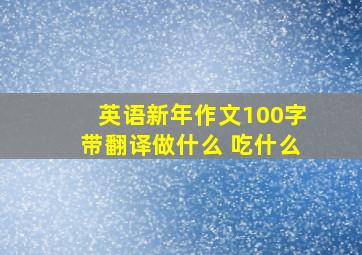 英语新年作文100字带翻译做什么 吃什么